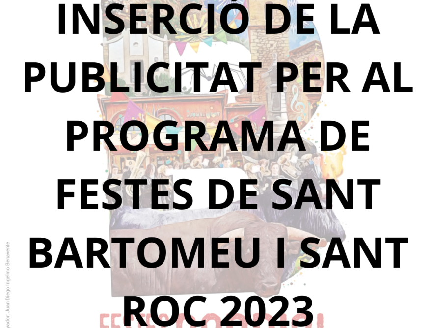 INSERCIÓ DE LA PUBLICITAT PER AL PROGRAMA DE FESTES DE SANT BARTOMEU I SANT ROC 2023