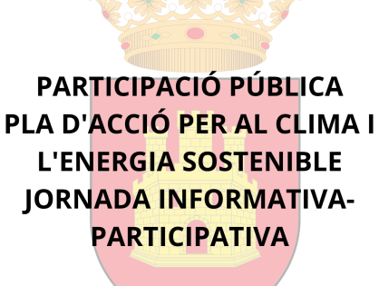 JORNADA INFORMATIVA-PARTICIPATIVA.- PLA D'ACCIÓ PER AL CLIMA I L'ENERGIA SOSTENIBLE